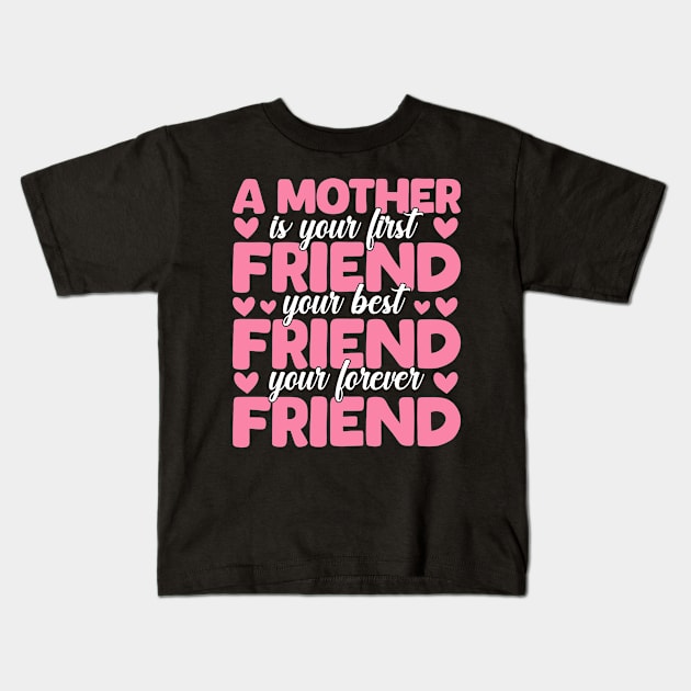 A Mother Is Your First, Best and Forever Friend Mother's Day Kids T-Shirt by rhazi mode plagget